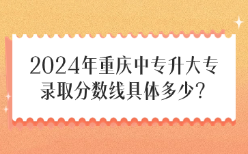 2024年重慶中專升大專錄取分數(shù)線具體多少？