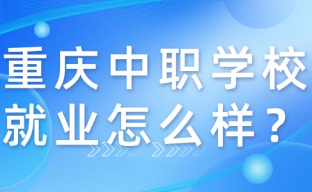 重慶中職學校就業怎么樣？