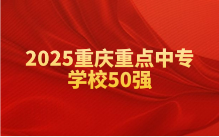 2025重慶重點(diǎn)中專學(xué)校50強(qiáng)
