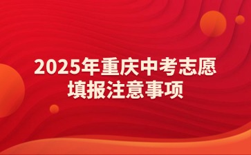 2025年重慶中考志愿填報(bào)注意事項(xiàng)