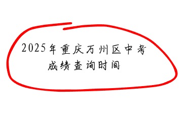 2025年重慶萬州區(qū)中考成績查詢時(shí)間