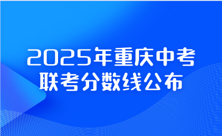 2025年重慶中考聯(lián)考分?jǐn)?shù)線公布