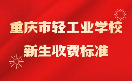 2025年重慶市輕工業(yè)學(xué)校新生收費標(biāo)準(zhǔn)